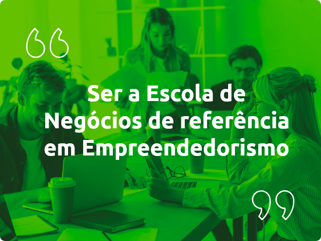 Ser a escola de negócios referência em Empreendedorismo Ser a escola de negócios referência em Empreendedorismo